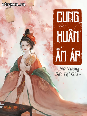 Cung Xuân Ấm Áp - Nữ Vương Bất Tại Gia