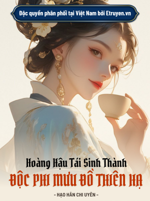 Hoàng Hậu Tái Sinh Thành Độc Phi Mưu Đồ Thiên Hạ