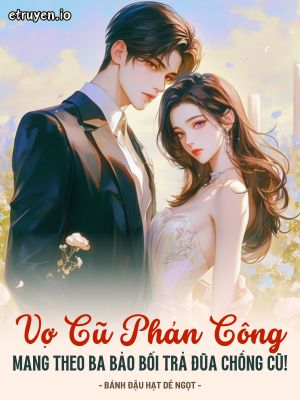 Vợ Cũ Phản Công: Mang Theo Ba Bảo Bối Trả Đũa Chồng Cũ!