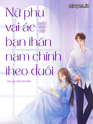 Nữ Phụ Vai Ác Xuyên Sách Được Bạn Thân Nam Chính Theo Đuổi