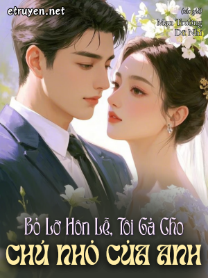 Bỏ Lỡ Hôn Lễ, Tôi Gả Cho Chú Nhỏ Của Anh