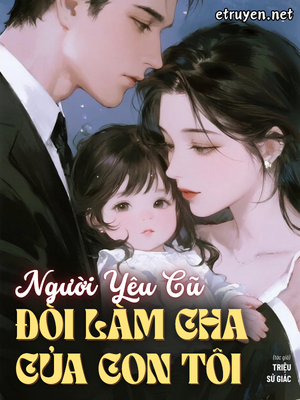 Người Yêu Cũ Đòi Làm Cha Của Con Tôi