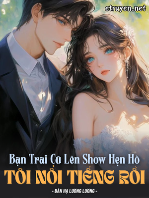 Bạn Trai Cũ Lên Show Hẹn Hò, Tôi Nổi Tiếng Rồi