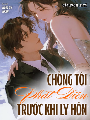 Chồng Tôi Phát Điên Trước Khi Ly Hôn