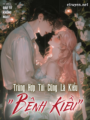 Trùng Hợp Tôi Cũng Là Kiểu "Bệnh Kiều"