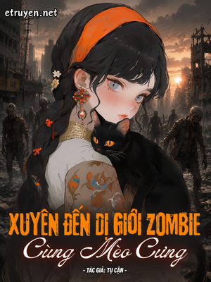Xuyên Đến Dị Giới Zombie Cùng Mèo Cưng