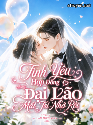 Tình Yêu Hợp Đồng Nhưng Đại Lão Mất Trí Nhớ Rồi