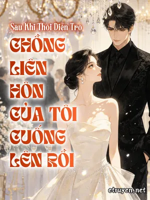 Sau Khi Thôi Diễn Trò, Chồng Liên Hôn Của Tôi Cuống Lên Rồi