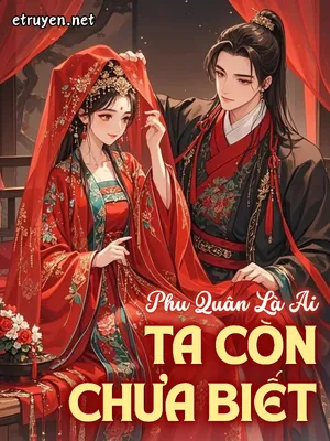 Phu Quân Là Ai Ta Còn Chưa Biết