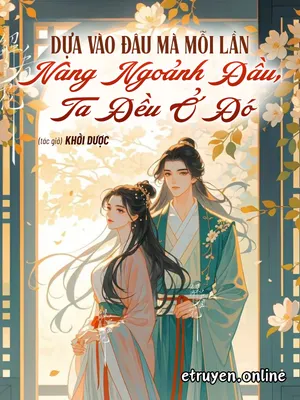 Dựa Vào Đâu Mà Mỗi Lần Nàng Ngoảnh Đầu, Ta Đều Ở Đó